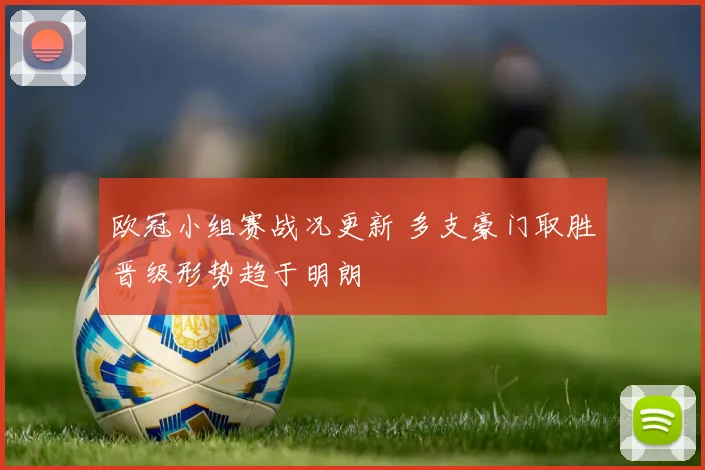 欧冠小组赛战况更新 多支豪门取胜晋级形势趋于明朗