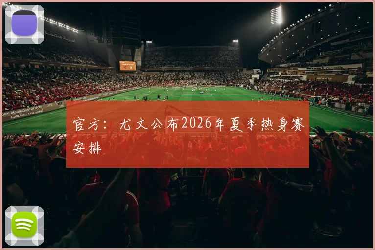 官方：尤文公布2026年夏季热身赛安排
