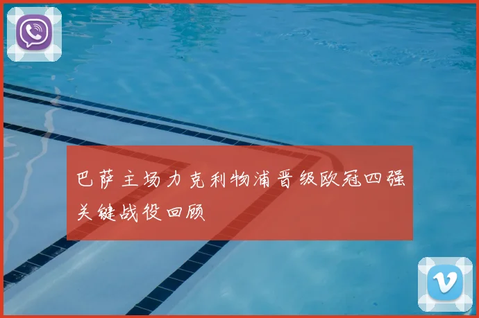 巴萨主场力克利物浦晋级欧冠四强关键战役回顾