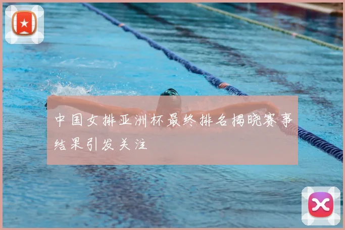 中国女排亚洲杯最终排名揭晓赛事结果引发关注