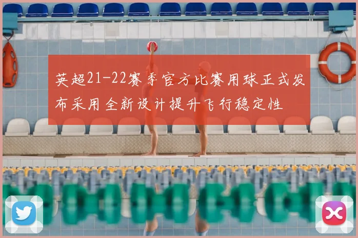 英超21-22赛季官方比赛用球正式发布采用全新设计提升飞行稳定性