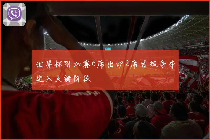 世界杯附加赛6席出炉2席晋级争夺进入关键阶段