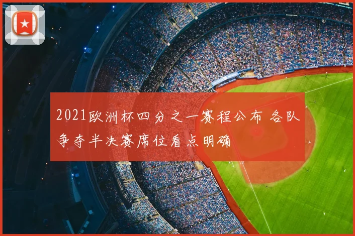 2021欧洲杯四分之一赛程公布 各队争夺半决赛席位看点明确