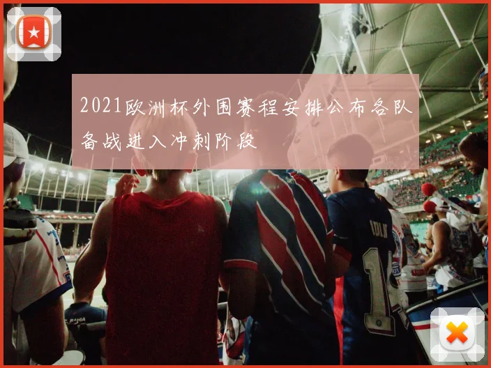 2021欧洲杯外围赛程安排公布各队备战进入冲刺阶段